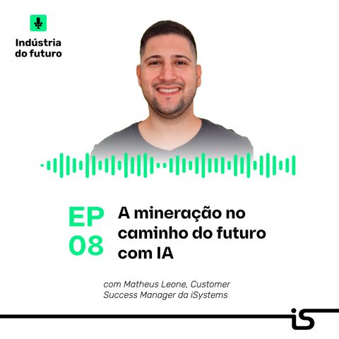 8 - A mineração no caminho do futuro com IA com Matheus Leone (Customer Success Manager na iSystems)