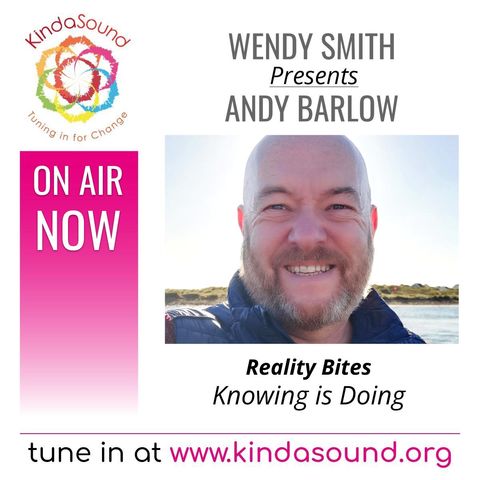 Knowing is Doing | Andy Barlow on Reality Bites with Wendy Smith