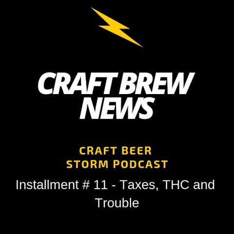 Craft Brew News # 11 - Taxes, THC and Trouble