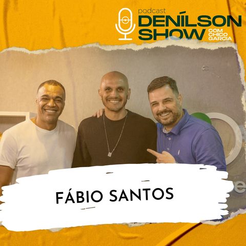 FÁBIO SANTOS| Podcast Denílson Show #105