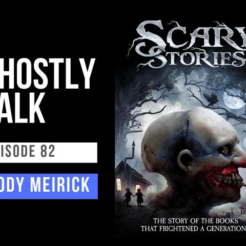 Ghostly Talk EPISODE 82 – WE TALK “SCARY STORIES” WITH FILMMAKER CODY MEIRICK AUG 1, 2019 | HISTORY, LIFE, MACABRE, POP CULTURE