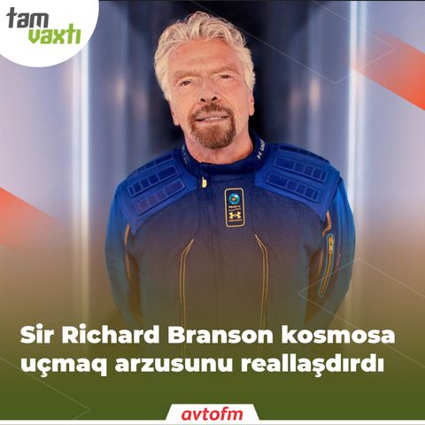 Sir Richard Branson kosmosa uçmaq arzusunu reallaşdırdı | Tam vaxtı #77