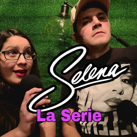Ep #3: Selena: La Serie. ¿No sirve?