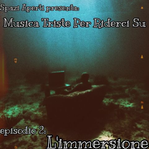 MUSICA TRISTE PER RIDERCI SU - Episodio 2: L'immersione