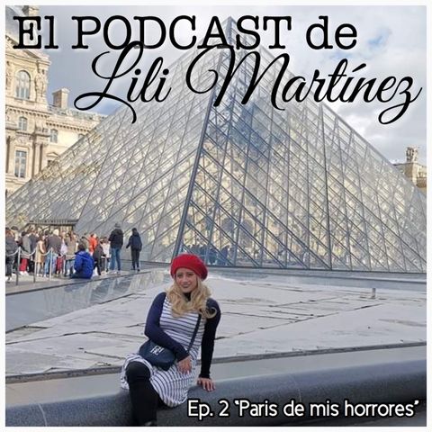 Episode 2 parte 1 - El Podcast de Lili Martínez”Paris de mis horrores”