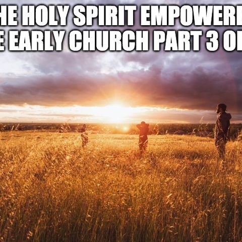 The Holy Spirit Empowered The Early Church Part 3 of 10