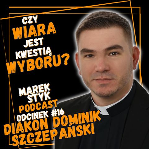 #16 - diakon Dominik Szczepański - czy religię można sobie wybrać? Jakie są konsekwencje apostazji?