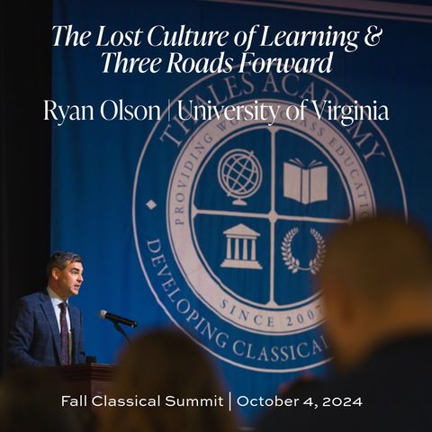 The Lost Culture of Learning & Three Roads Forward | Ryan Olson | Fall Classical Summit, 2024