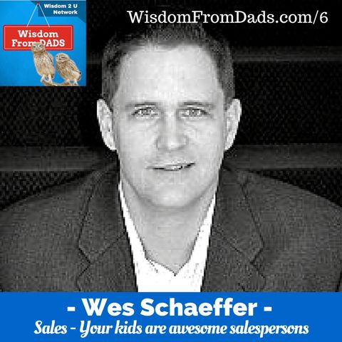 6 : Sales - How Your KIDS are awesome salespersons – Wes Schaeffer