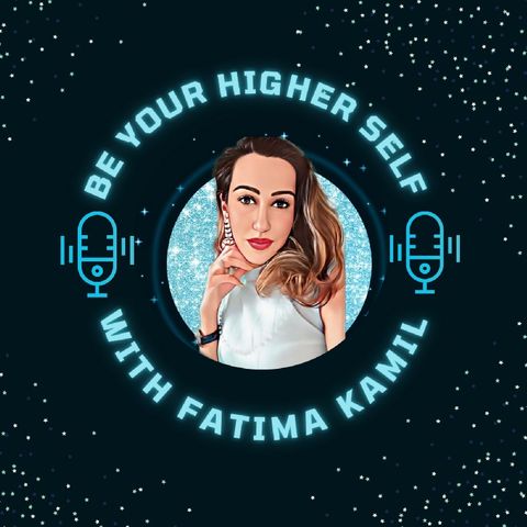 Episode 1- Be Your Higher Self With Fatima Kamil