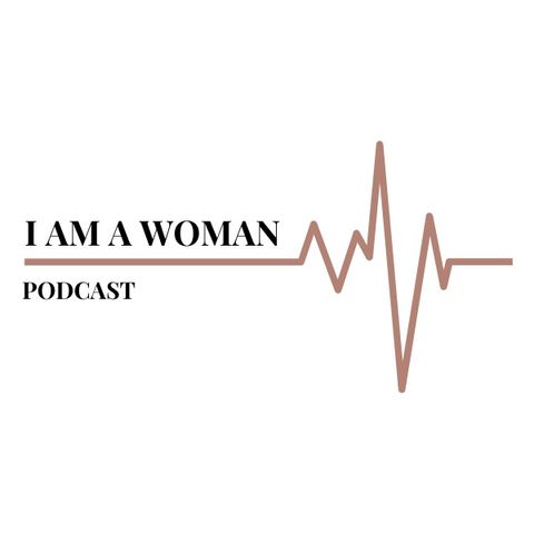 I Am A Woman Podcast Introduction