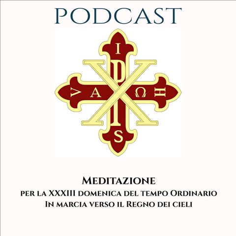 PODCAST 2-22 XXXIII DOMENICA DEL TEMPO ORDINARIO: IN MARCIA VERSO IL REGNO DEI CIELI