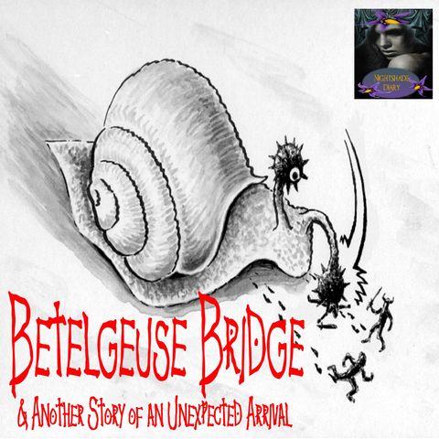 Betelgeuse Bridge and Another Story of an Unexpected Arrival | Podcast