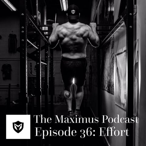 The Maximus Podcast Ep. 36 - Effort