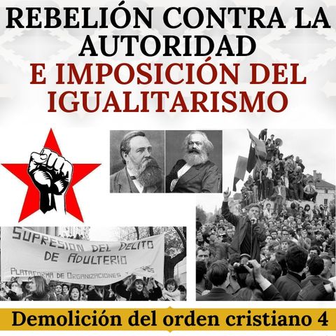 Rebelión contra la autoridad e imposición del igualitarismo. La demolición del orden cristiano (4)