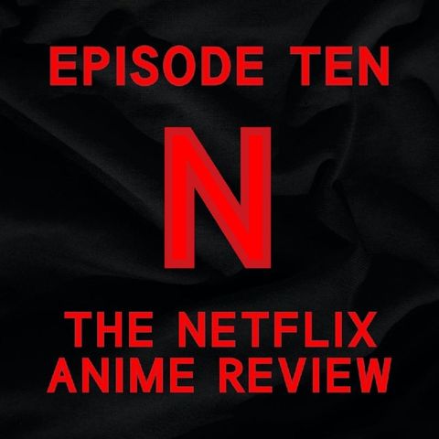 Episode 10: The Netflix Anime Review