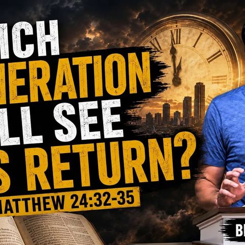 Which Generation Will See Jesus Return? Matthew 24 Explained