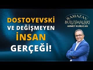 Dostoyevski ve Değişmeyen İnsan Gerçeği!   AHMET KURUCAN