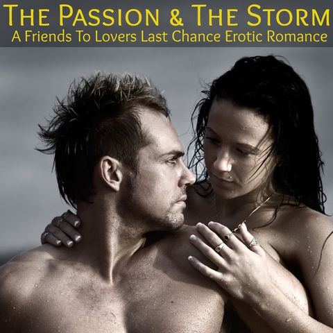 The Passion & The Storm: A Friends To Lovers Erotic Romance