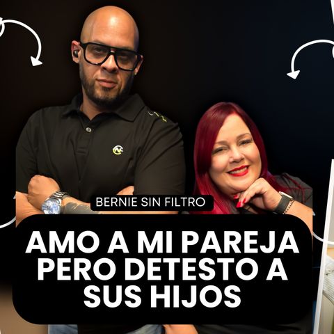 Amo a mi Pareja, pero Detesto a sus Hijos I Bernie Sin Filtro I Podcast