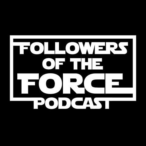 Followers of the Force #68 - We're back and FEISTY