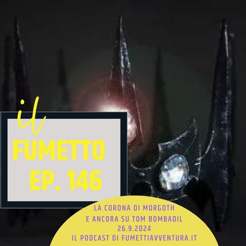 Ep.146 La corona di Morgoth e ancora su Tom Bombadil