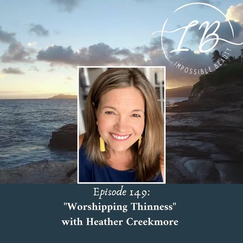 Episode 149: Heather Creekmore- Worshipping Thinness
