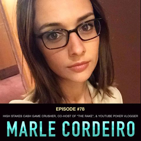#78 Marle Cordeiro: High Stakes Cash Game Crusher, Co-Host of "The Rake", & YouTube Vlogger