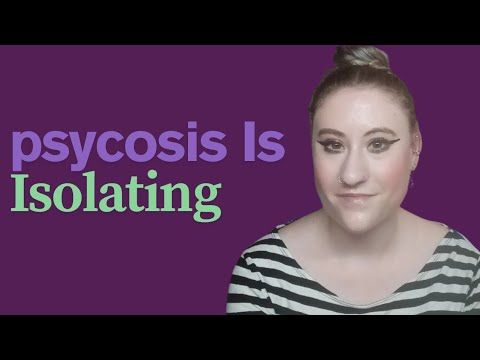 Psycosis Is Isolating