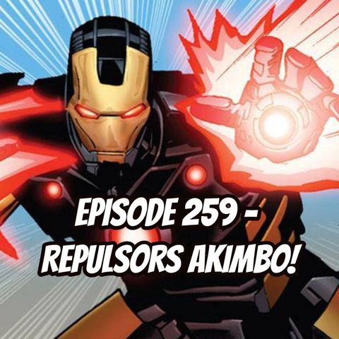 Episode 259 - Repulsors Akimbo!