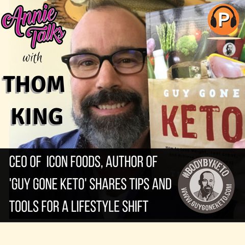 Episode 48 - Annie Talks with Thom King | CEO of Icon Foods and Author of GUY GONE KETO Shares Tips for Lifestyle Shift