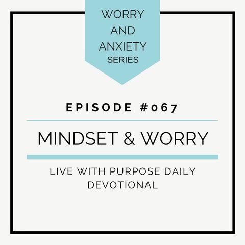 #067 Worry & Anxiety: Mindset & Worry