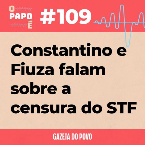 O Papo É #109: Rodrigo Constantino e Guilherme Fiuza falam sobre a censura do STF