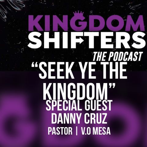 Kingdom Shifters The Podcast : Kingdom Priority | Guest Pastor Danny Cruz