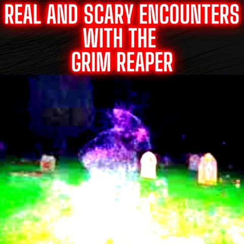 Real and Scary Encounters with the Grim Reaper