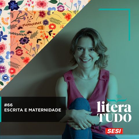 #66 Escrita e Maternidade
