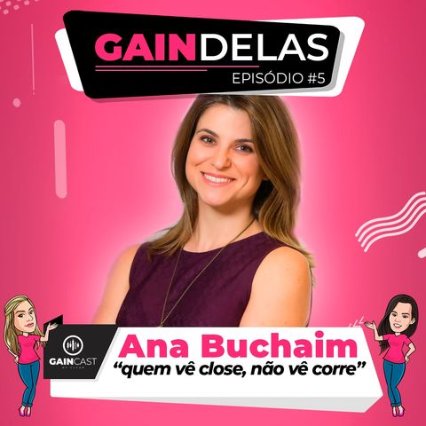 GainDelas#5 - Ana Buchaim e as novas investidoras: “quem vê close, não vê corre”