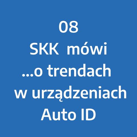Odcinek 8 - SKK mówi... o trendach i nowościach w urządzeniach Auto ID