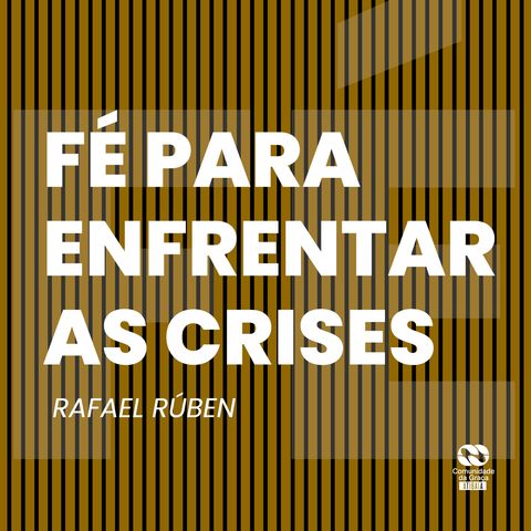 Fé para enfrentar as crises // Rafael Rúben