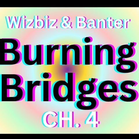 Ep:26 - Burning Bridges - Chapter Four