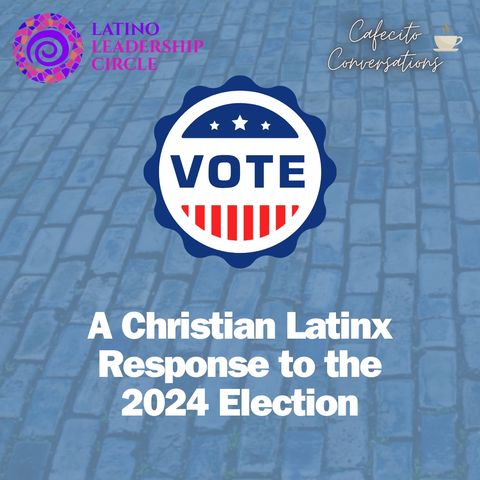 A Christian Latinx Response to the 2024 Election