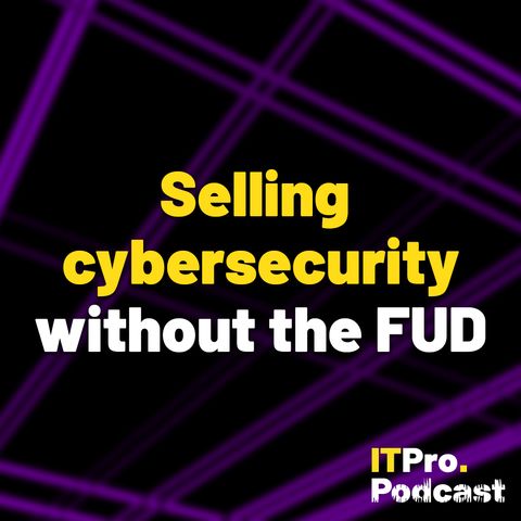 How to sell cybersecurity without the FUD, ft. Breaking Through in Cybersecurity Marketing