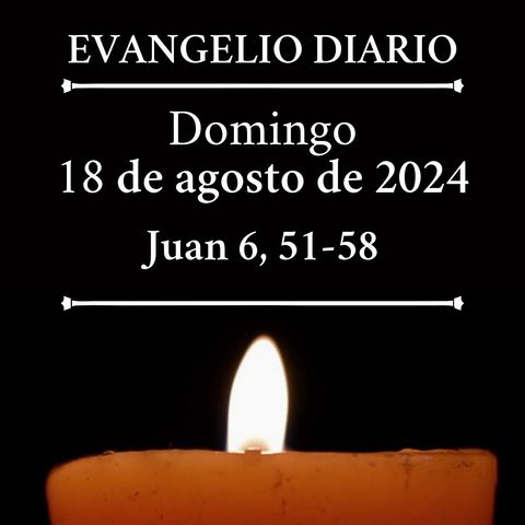 Evangelio del domingo 18 de agosto de 2024 (Juan 6, 51-58)