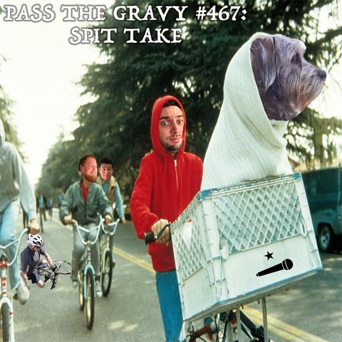 Pass The Gravy #467: Spit Take