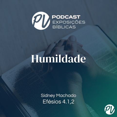 Humildade - Efésios 4. 1,2 - Sidney Machado
