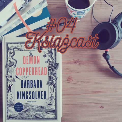 Książcast 04: Barbara Kingsolver "Demon Copperhead", czyli o odarciu z baśni
