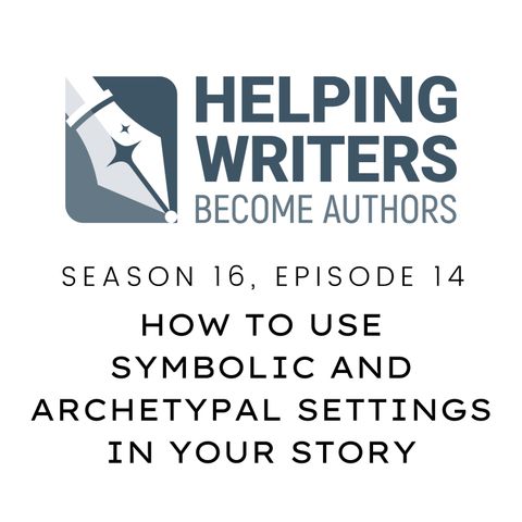 S16:E14: How to Use Symbolic and Archetypal Settings in Your Story