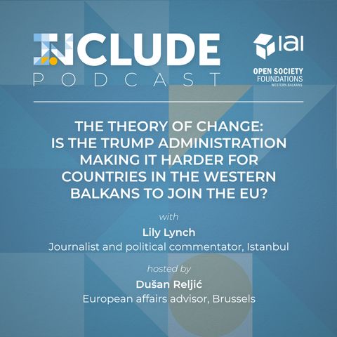 Episode 3 - The Theory of Change: Is the Trump Administration making it harder for countries in the Western Balkans to join the EU?