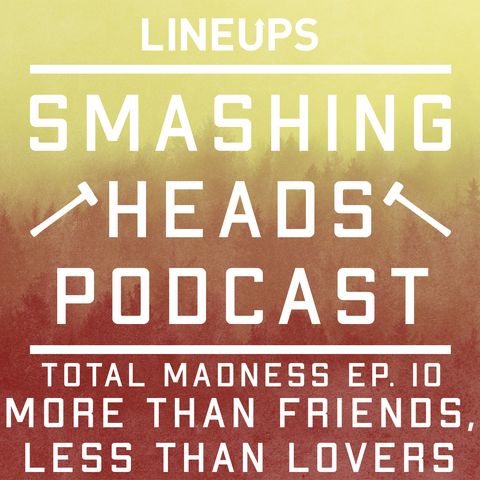 More Than Friends, Less Than Lovers (Total Madness Ep. 10)