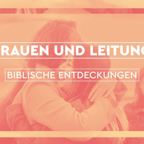 Frauen und Leitung - biblische Entdeckungen